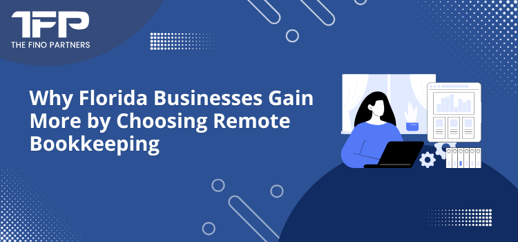 Why Florida Businesses Gain More by Choosing Remote Bookkeeping